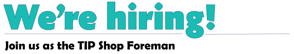 We're hiring! join us at the TIP Shop Foreman